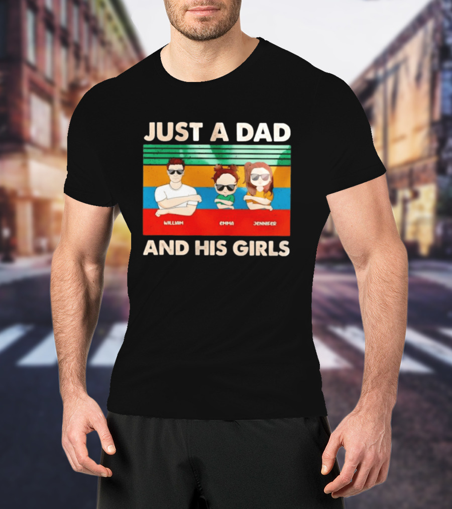 Just A Dad William Emma Jennifer And His Girls Trio With Sunglasses T-Shirt