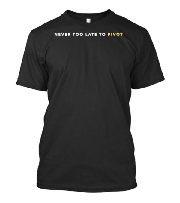 Kyle Shanahan Never Too Late To Pivot Motivational T-Shirt