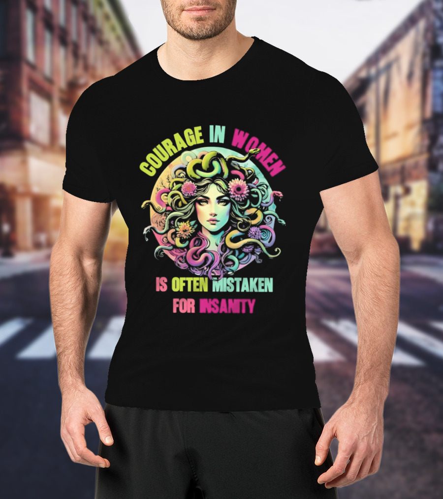 Courage In Women Medusa Often Mistaken For Insanity T-Shirt