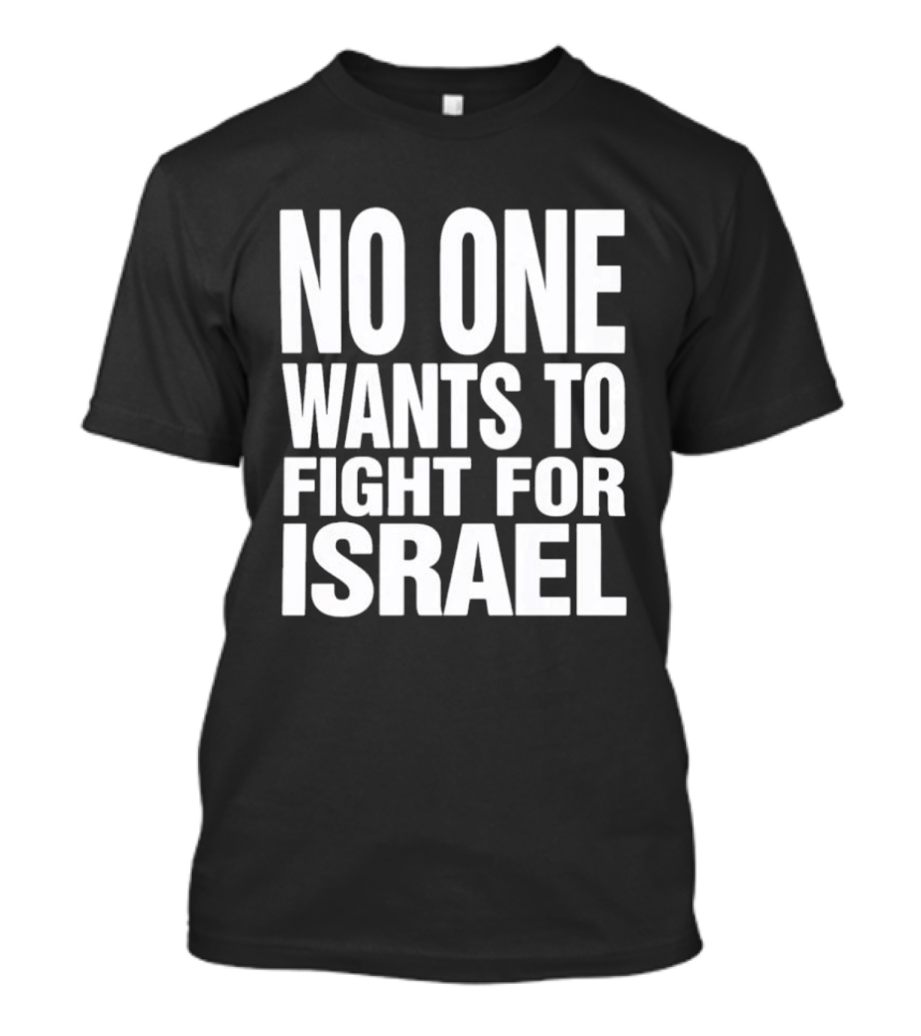 No One Wants To Fight For Israel T-Shirt