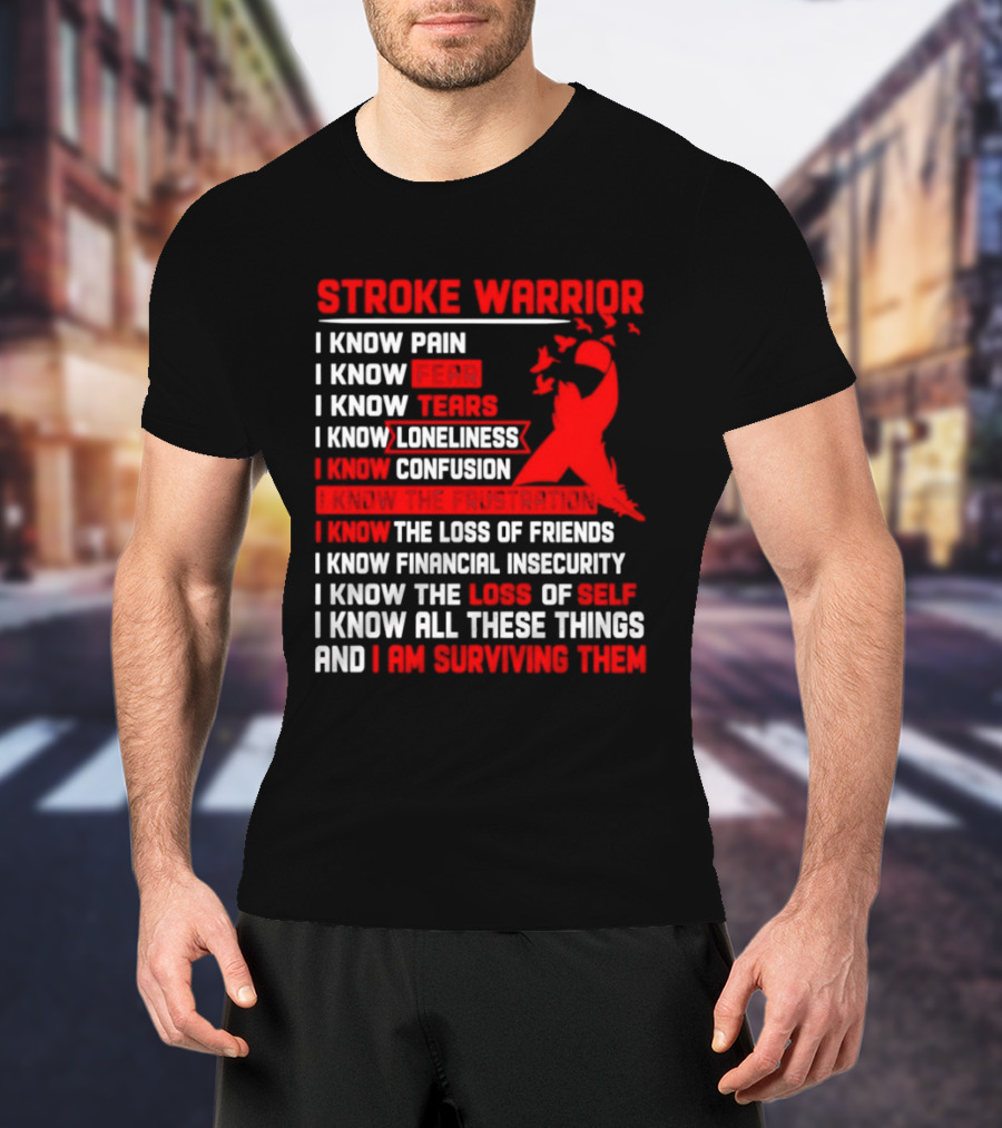 Stroke Warrior I Know Pain Fear Tears Loneliness Confusion Frustration Loss Of Friends Financial Insecurity Loss Of Self Surviving Red Ribbon T-Shirt