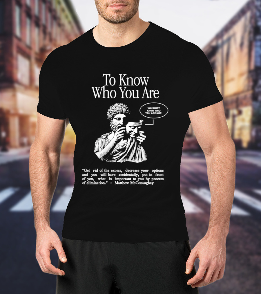 To Know Who You Are You Must Know You Are Not Matthew McConaughey T-Shirt