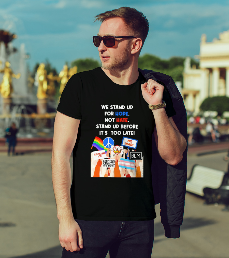 We Stand Up For Hope Not Hate Pride Peace BLM No War Abolish ICE T-Shirt