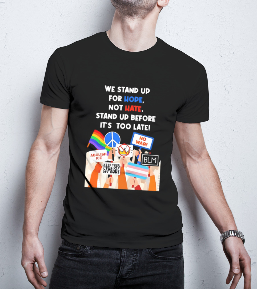 We Stand Up For Hope Not Hate Pride Peace BLM No War Abolish ICE T-Shirt