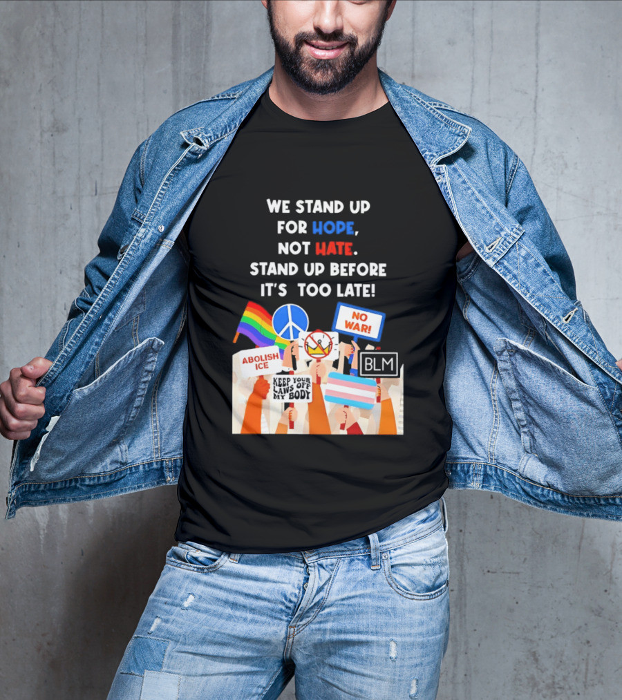 We Stand Up For Hope Not Hate Pride Peace BLM No War Abolish ICE T-Shirt