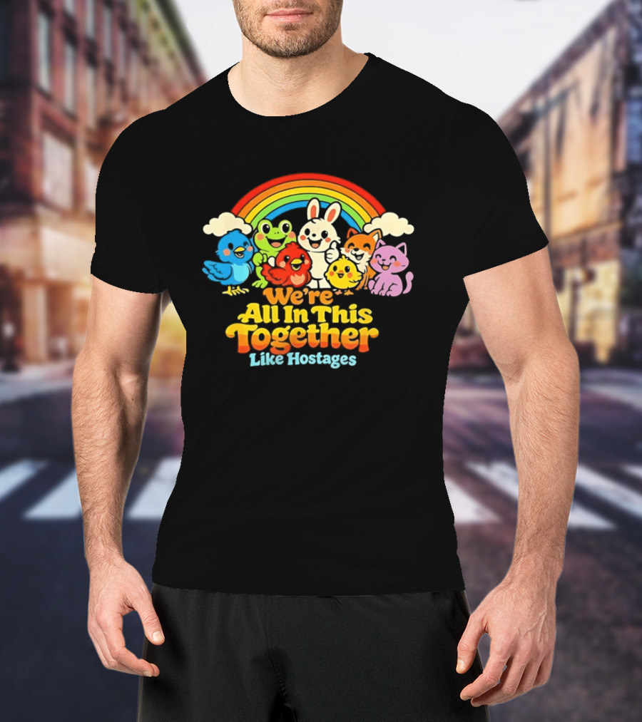 We're All In This Together Like Hostages Rainbow Cartoon Animals T-Shirt