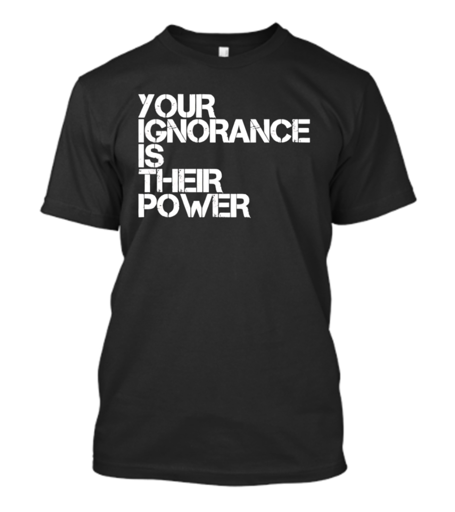 Your Ignorance Is Their Power Political Awareness T-Shirt
