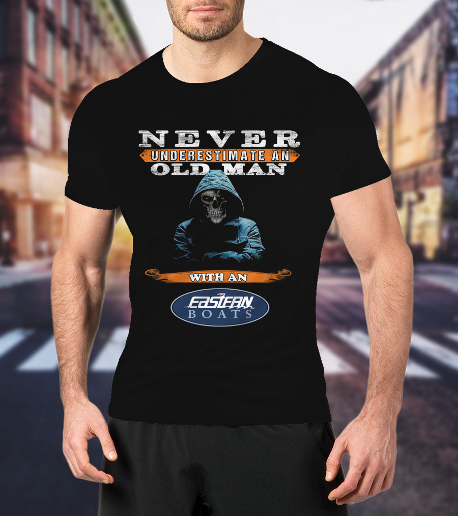 NEVER UNDERESTIMATE AN OLD MAN WITH AN EASTERN BOATS T-Shirt
