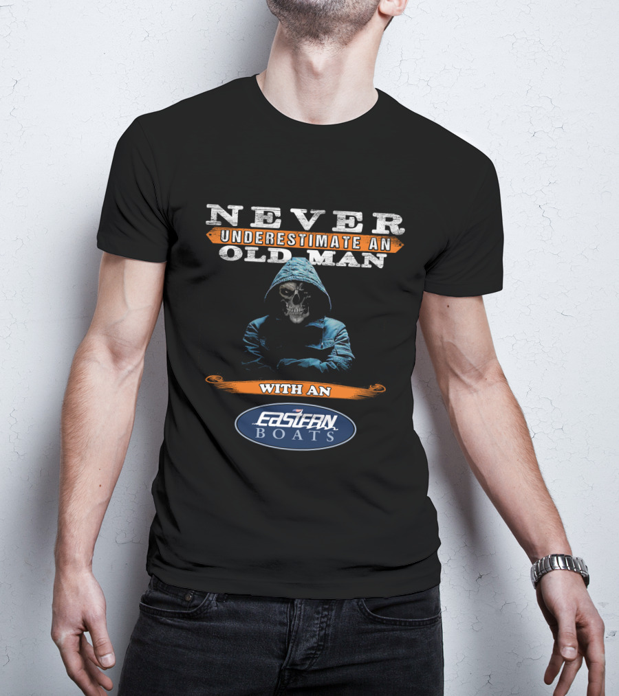 NEVER UNDERESTIMATE AN OLD MAN WITH AN EASTERN BOATS T-Shirt