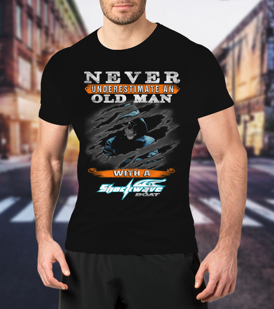 NEVER UNDERESTIMATE AN OLD MAN WITH A SHOCKWAVE BOAT T-Shirt