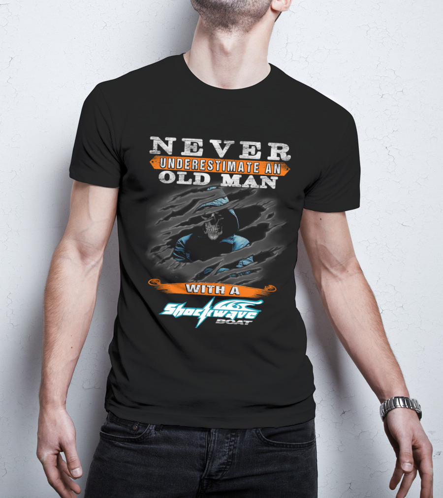 NEVER UNDERESTIMATE AN OLD MAN WITH A SHOCKWAVE BOAT T-Shirt