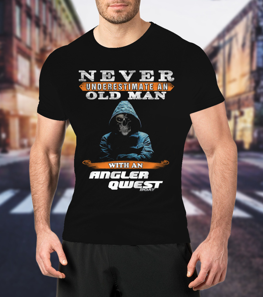 NEVER UNDERESTIMATE AN OLD MAN WITH AN ANGLER QWEST BOAT T-Shirt