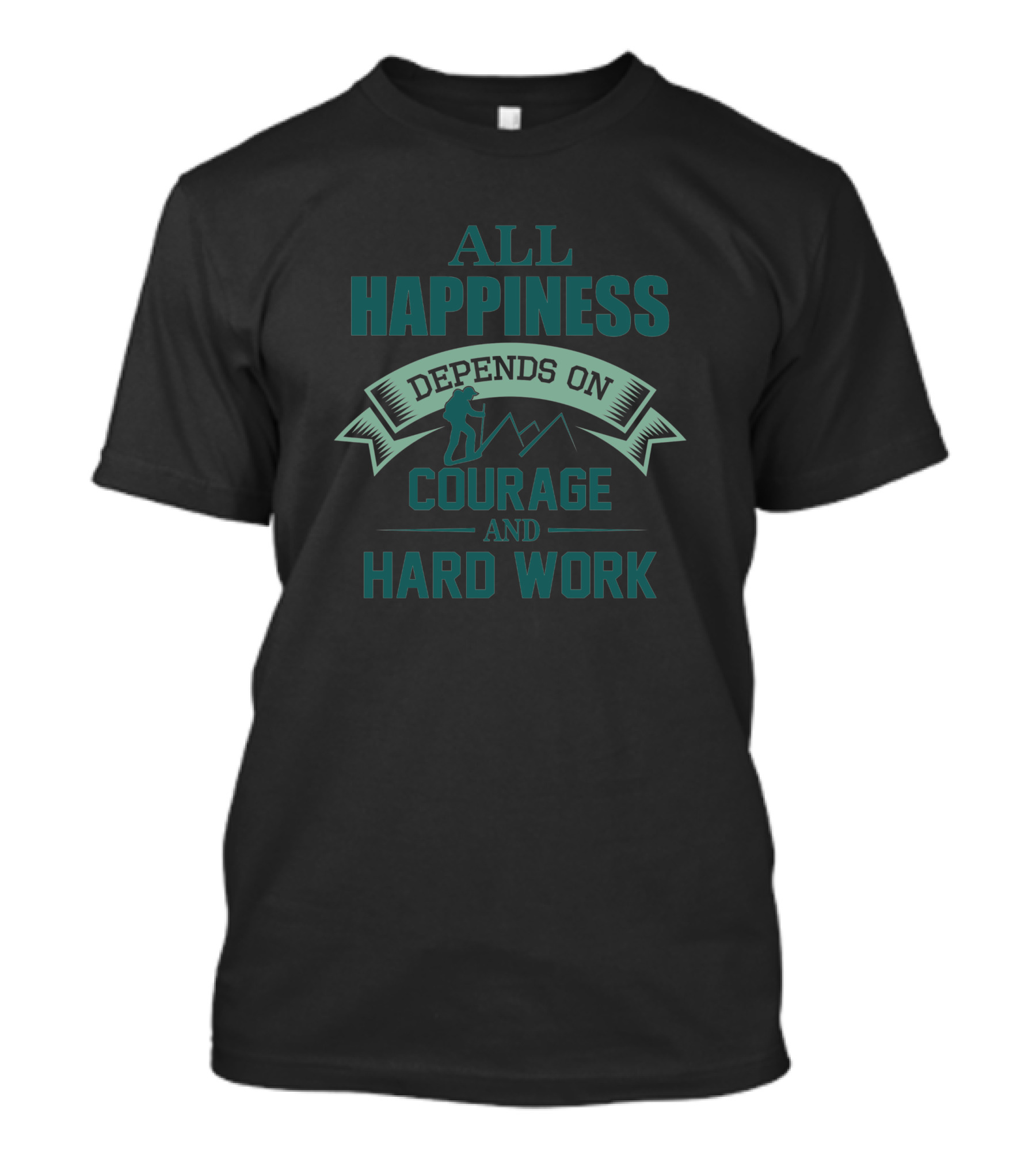 All Happiness Depends On Courage And Hard Work Mountain Adventure Hiking T-Shirt