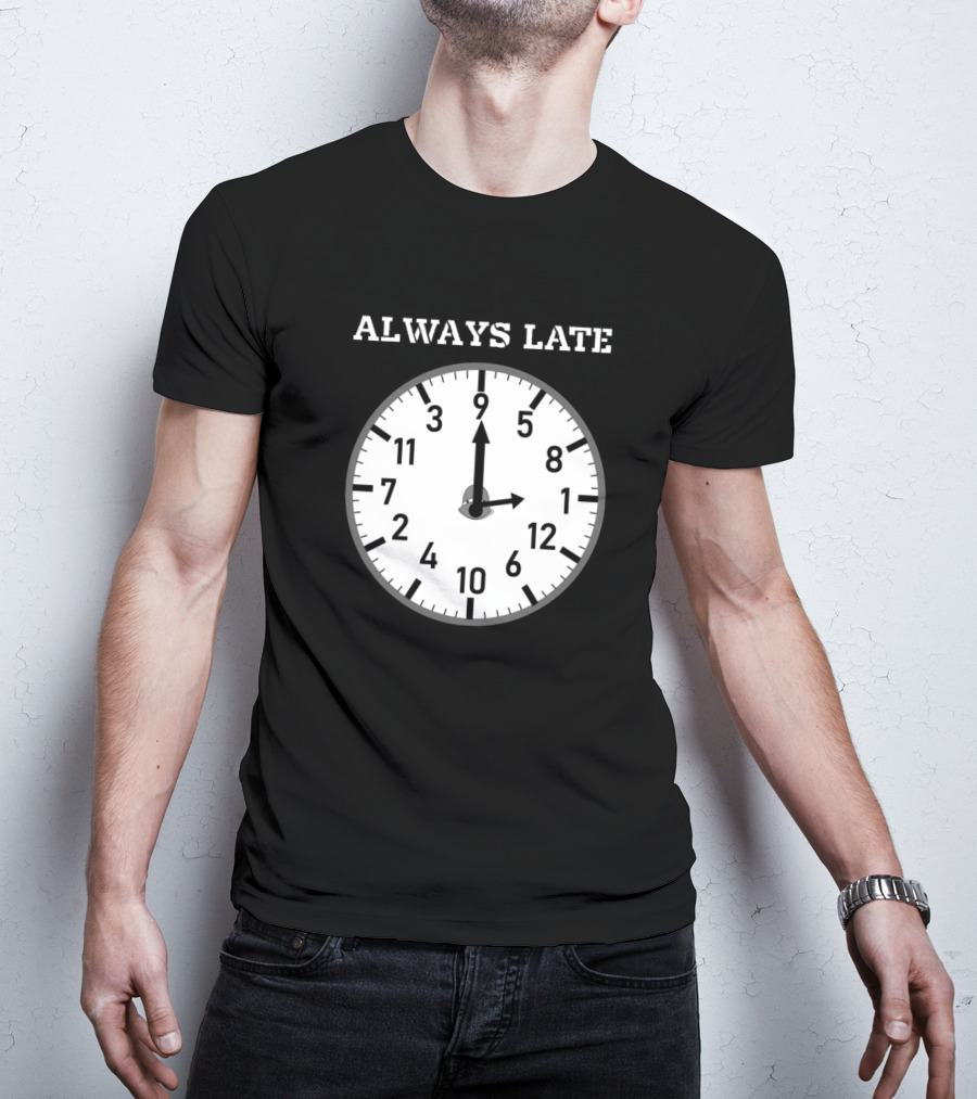 Always Late Clock Image With Classic Numerals T-Shirt