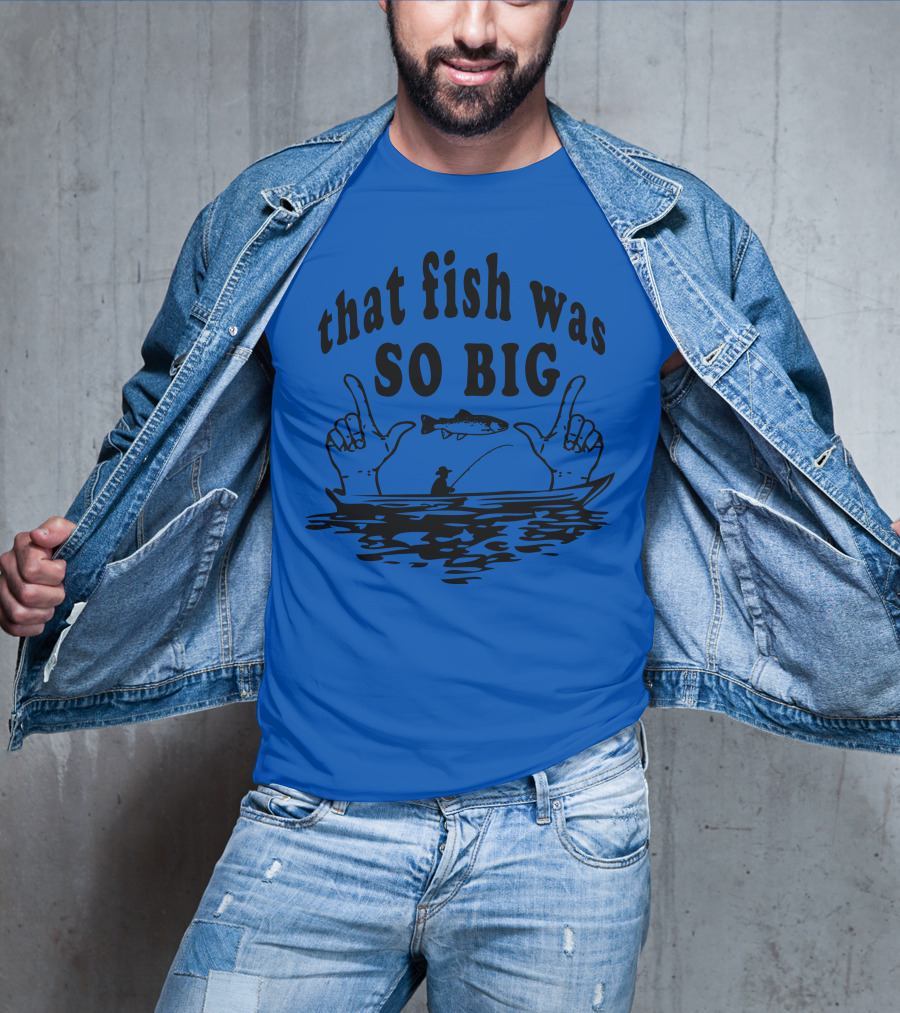That Fish Was SO BIG T-Shirt