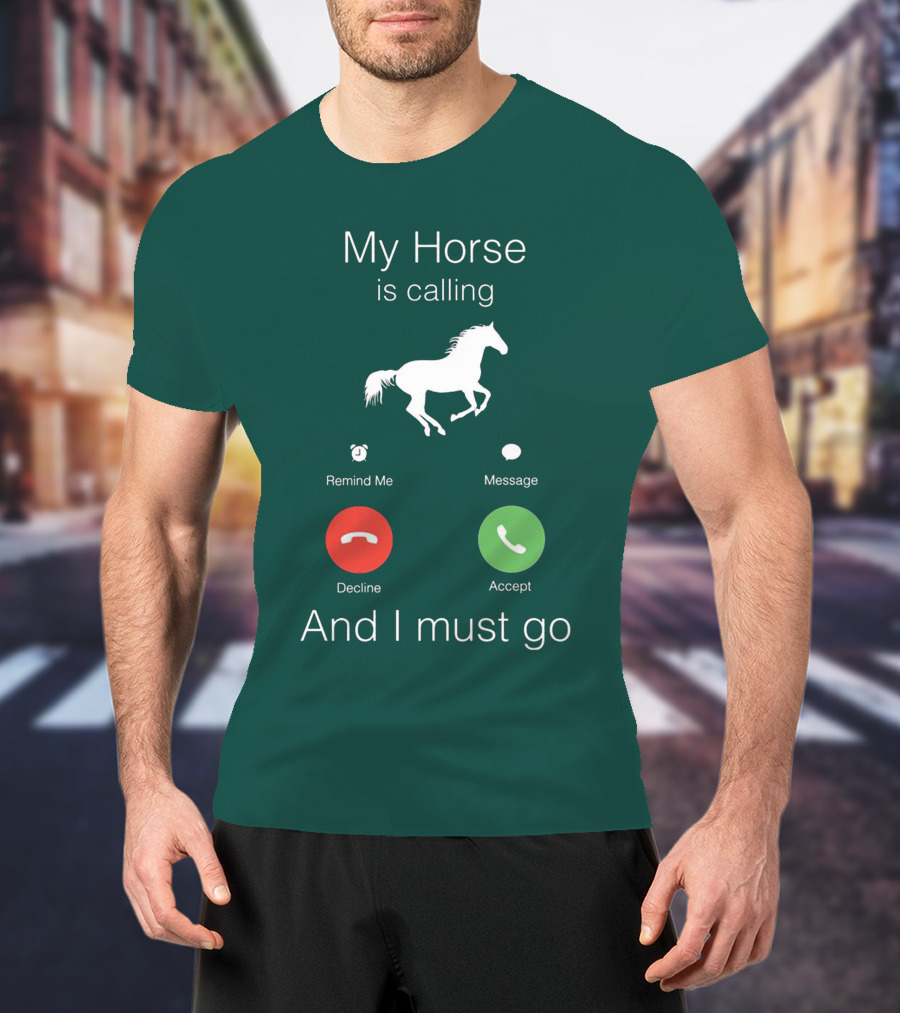 My Horse Is Calling And I Must Go T-Shirt