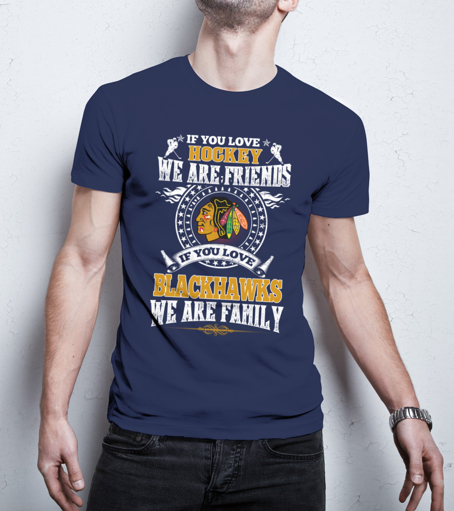 If You Love Hockey We Are Friends If You Love Blackhawks We Are Family Chicago Blackhawks T-Shirt