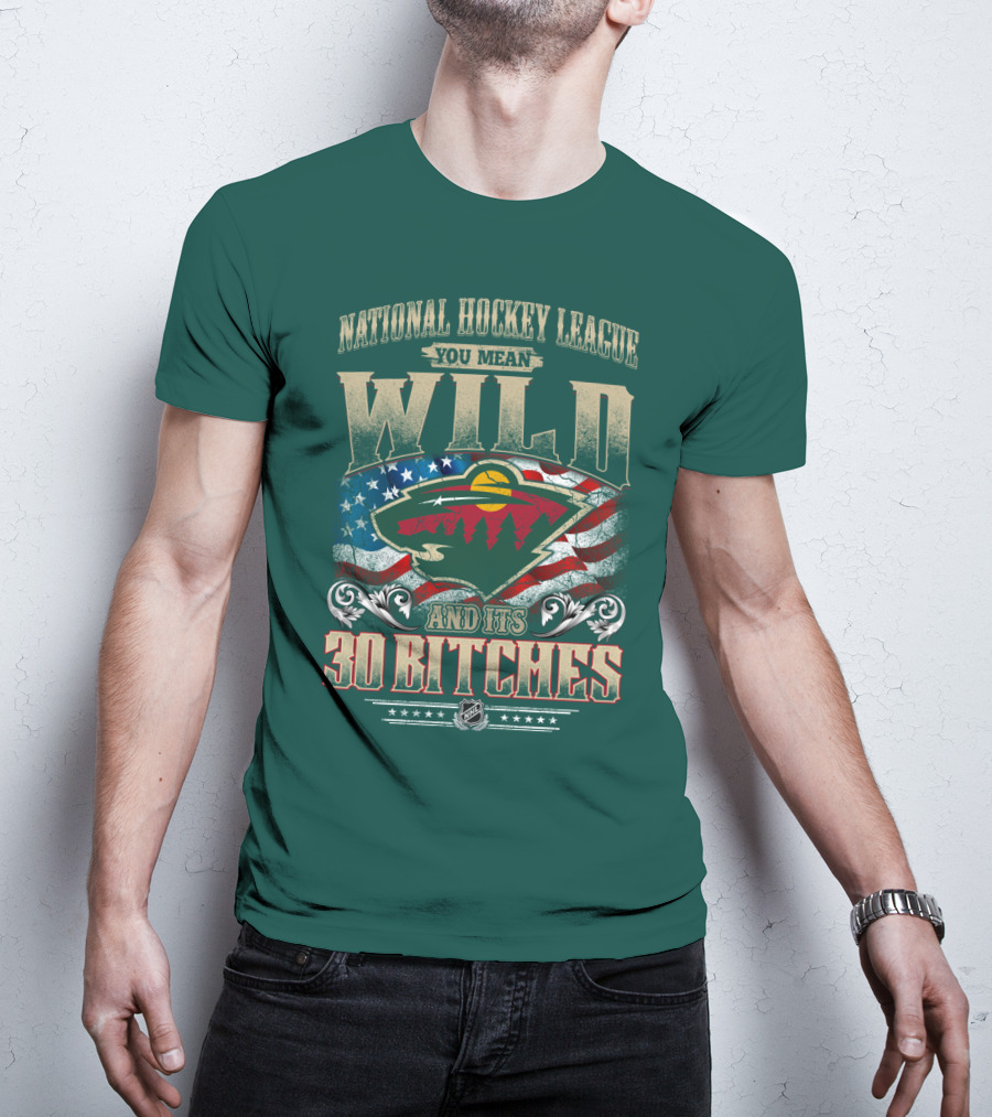 National Hockey League You Mean Minnesota Wild And Its 30 Bitches T-Shirt
