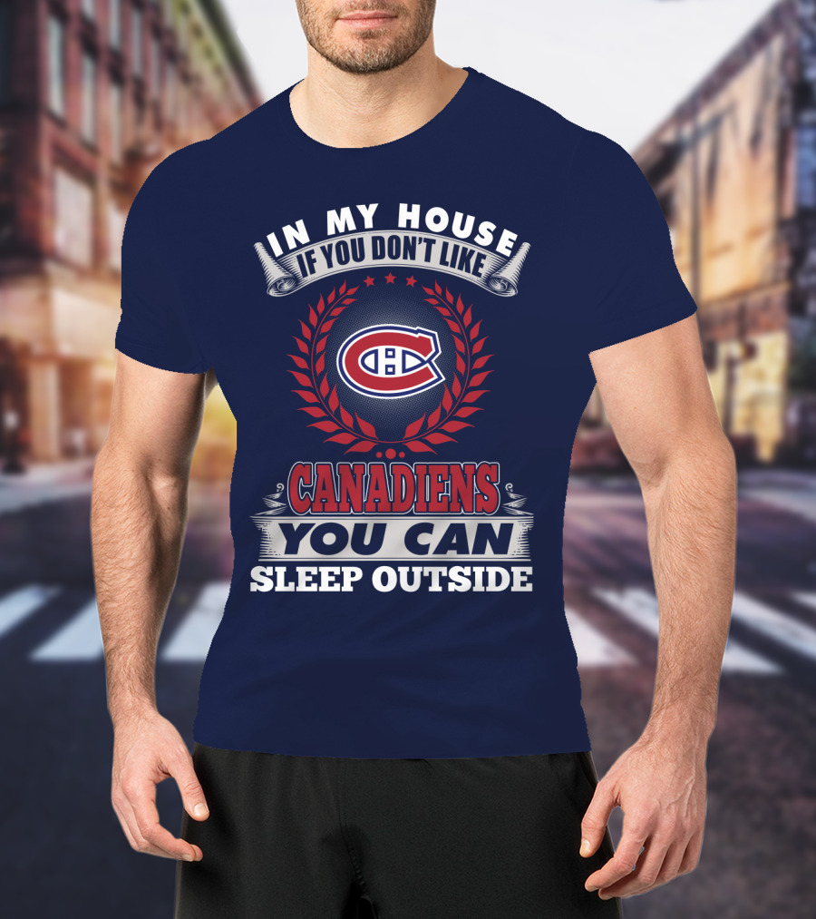 In My House If You Don't Like Canadiens You Can Sleep Outside T-Shirt