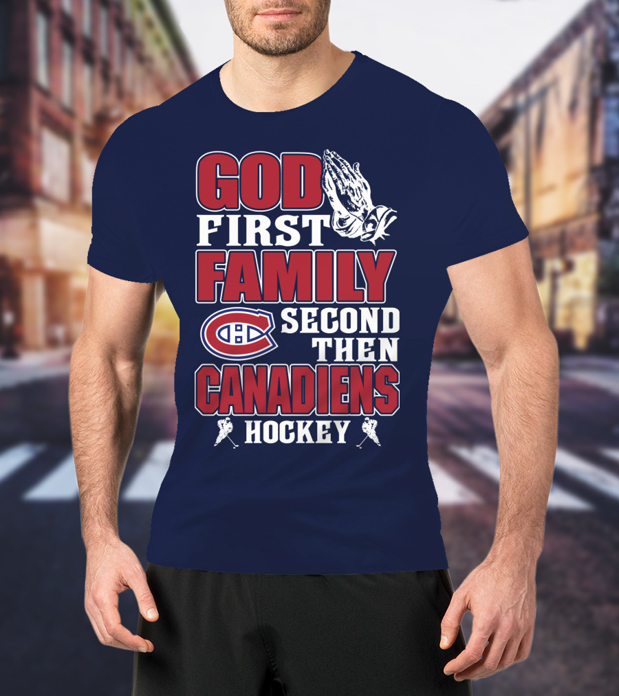 God First Family Second Then Canadiens Hockey Montreal Canadiens T-Shirt