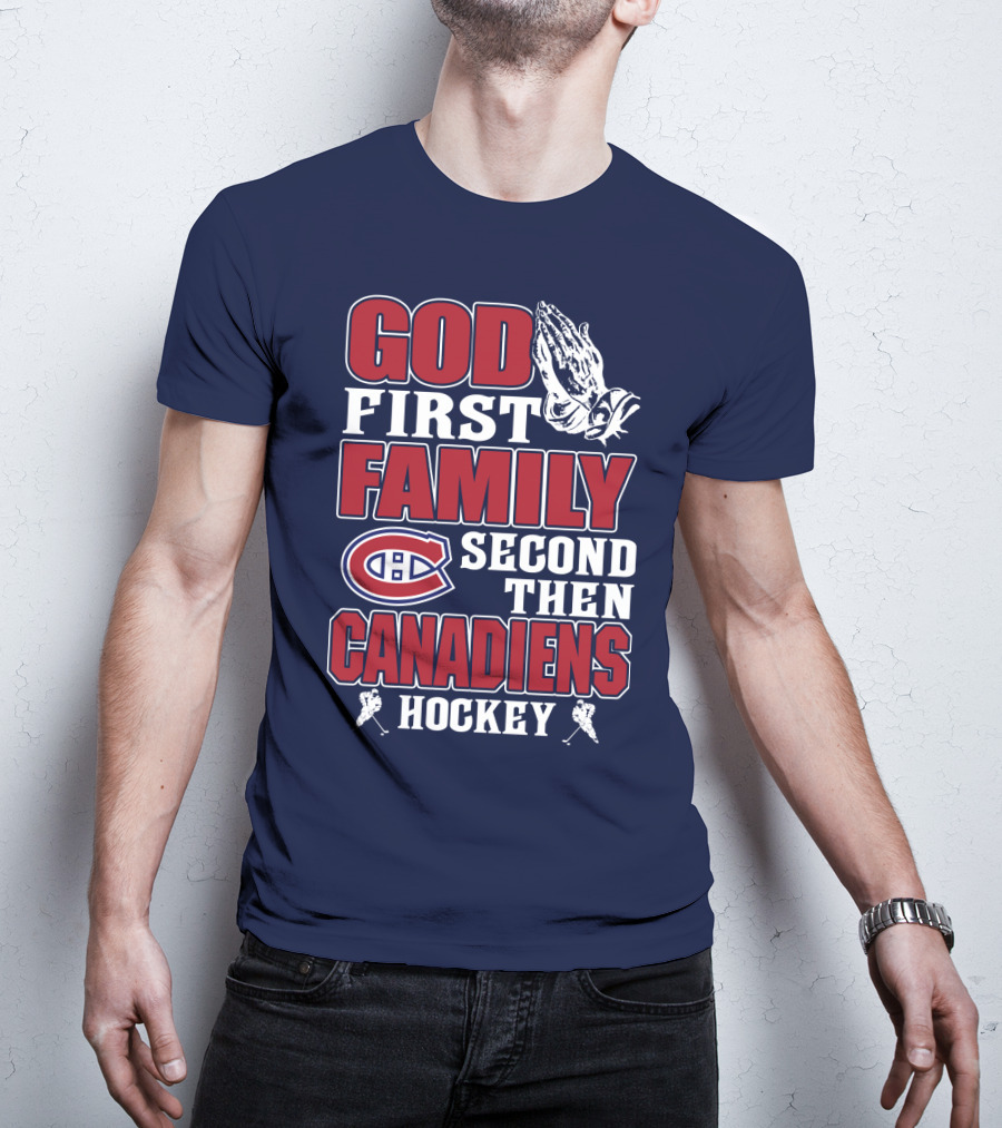 God First Family Second Then Canadiens Hockey Montreal Canadiens T-Shirt