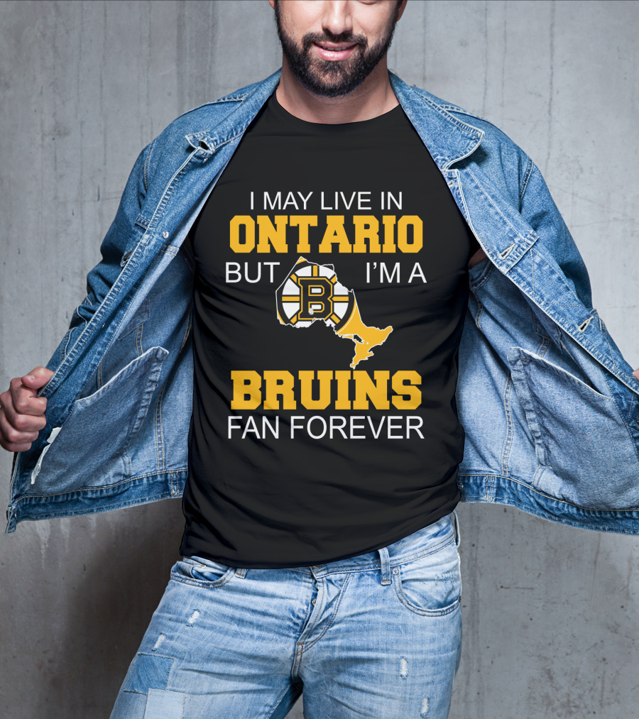 I May Live In Ontario But I'm A Boston Bruins Fan Forever T-Shirt