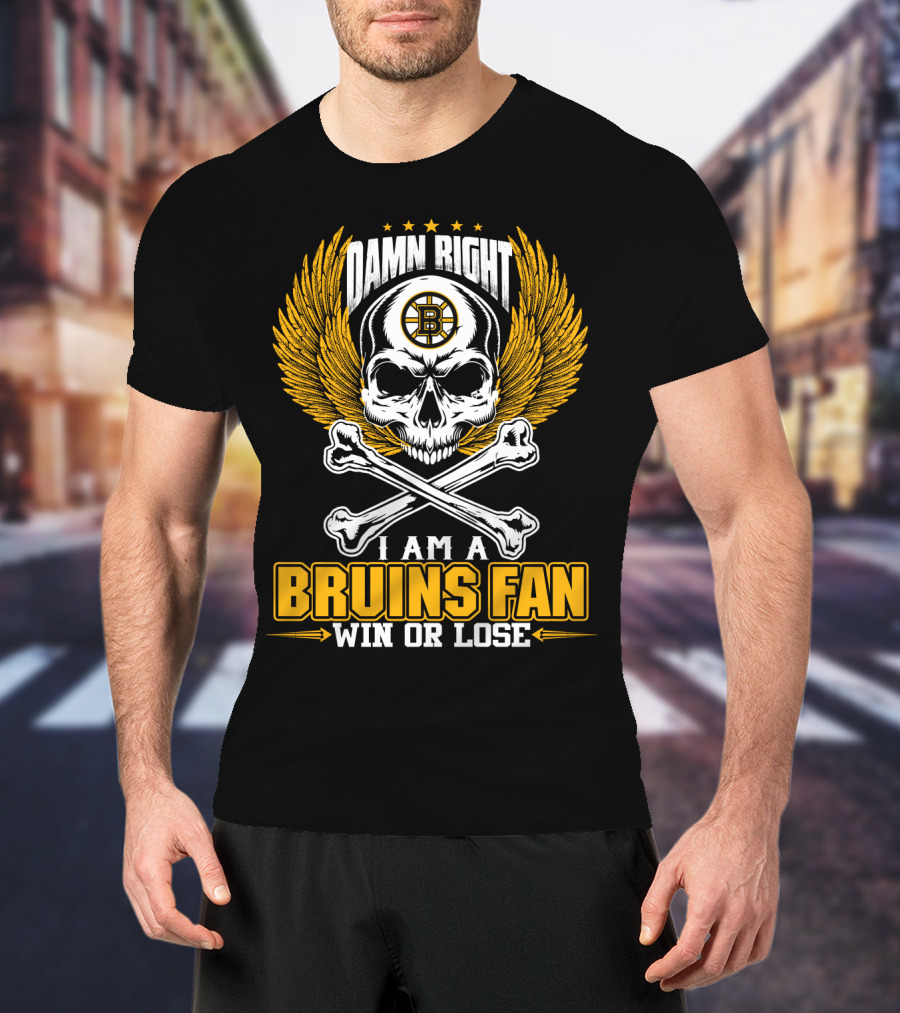 Damn Right I Am A Bruins Fan Win Or Lose Boston Bruins T-Shirt