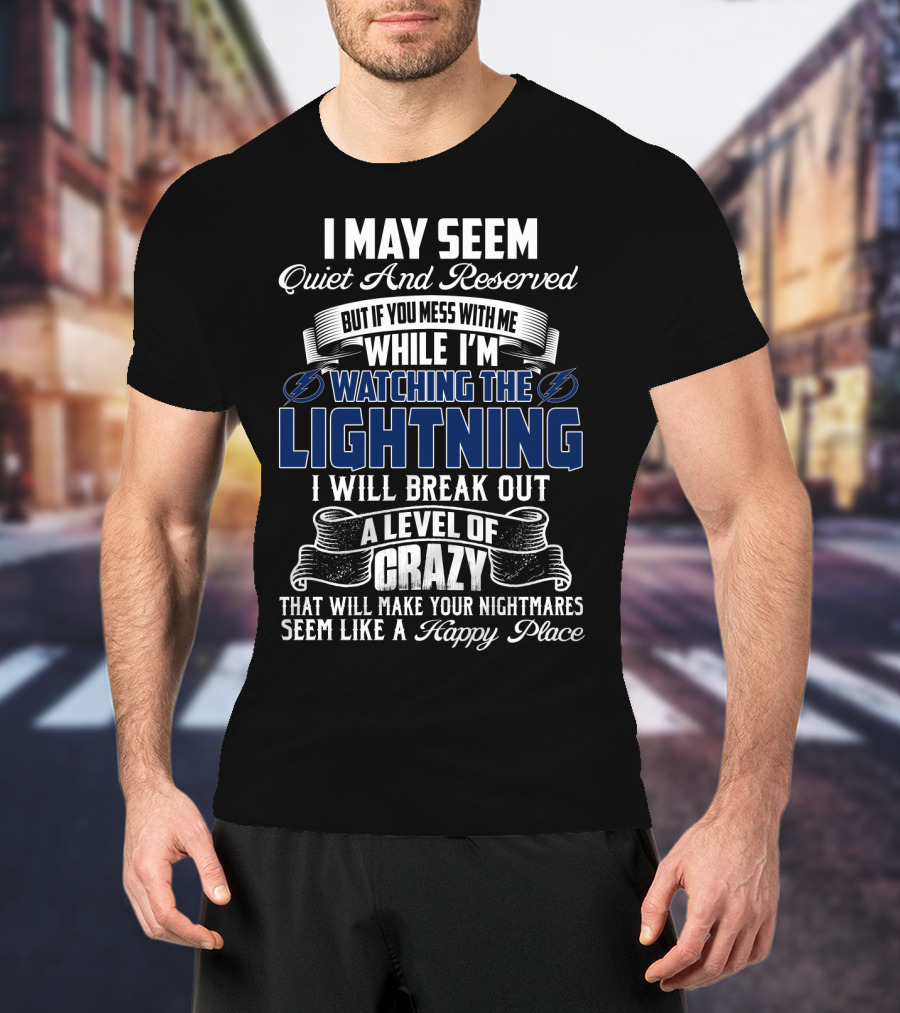 I May Seem Quiet And Reserved But If You Mess With Me While I'm Watching The Lightning I Will Break Out A Level Of Crazy That Will Make Your Nightmares Seem Like A Happy Place T-Shirt
