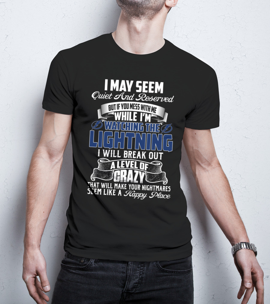 I May Seem Quiet And Reserved But If You Mess With Me While I'm Watching The Lightning I Will Break Out A Level Of Crazy That Will Make Your Nightmares Seem Like A Happy Place T-Shirt