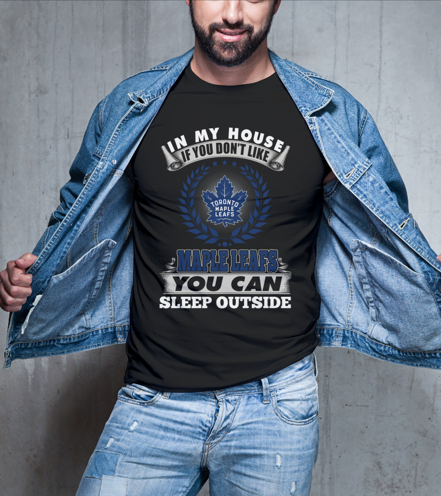 In My House If You Don't Like Toronto Maple Leafs You Can Sleep Outside T-Shirt