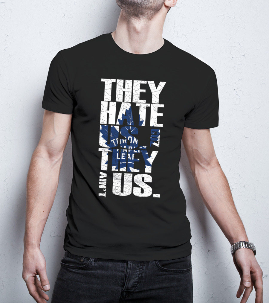 They Hate Us Because They Ain't Us Toronto Maple Leafs T-Shirt