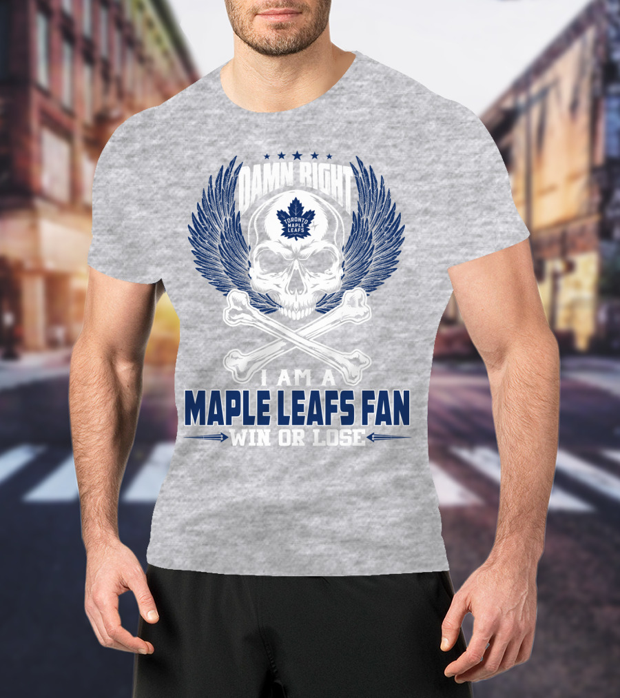Damn Right Toronto Maple Leafs Win Or Lose Fan T-Shirt