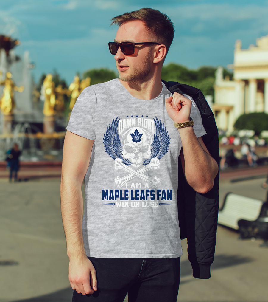 Damn Right Toronto Maple Leafs Win Or Lose Fan T-Shirt