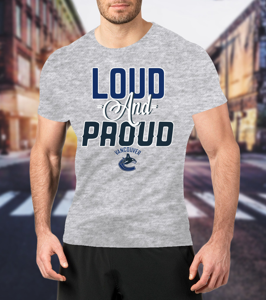 Loud And Proud Vancouver Canucks T-Shirt