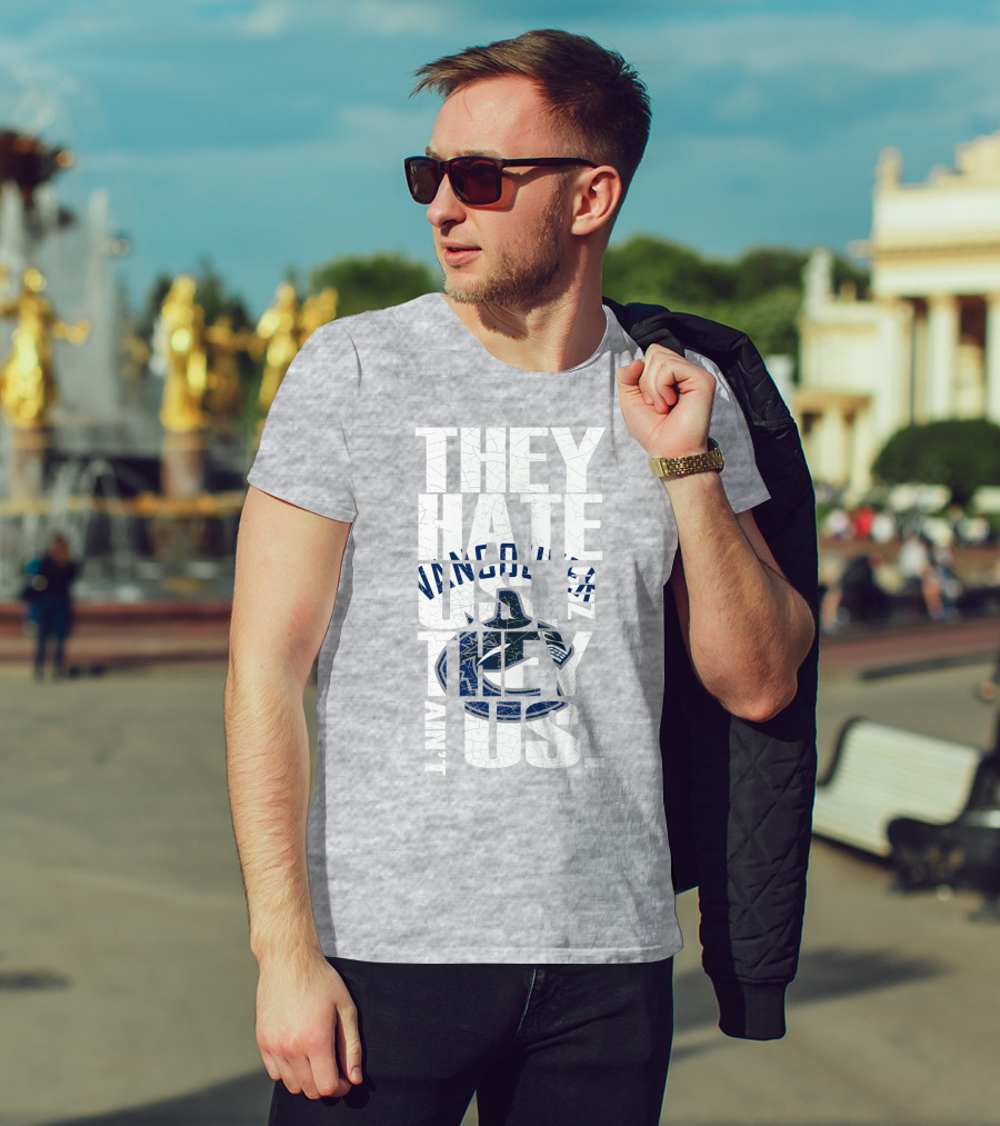 They Hate Us Vancouver Canucks They Ain’t Us T-Shirt
