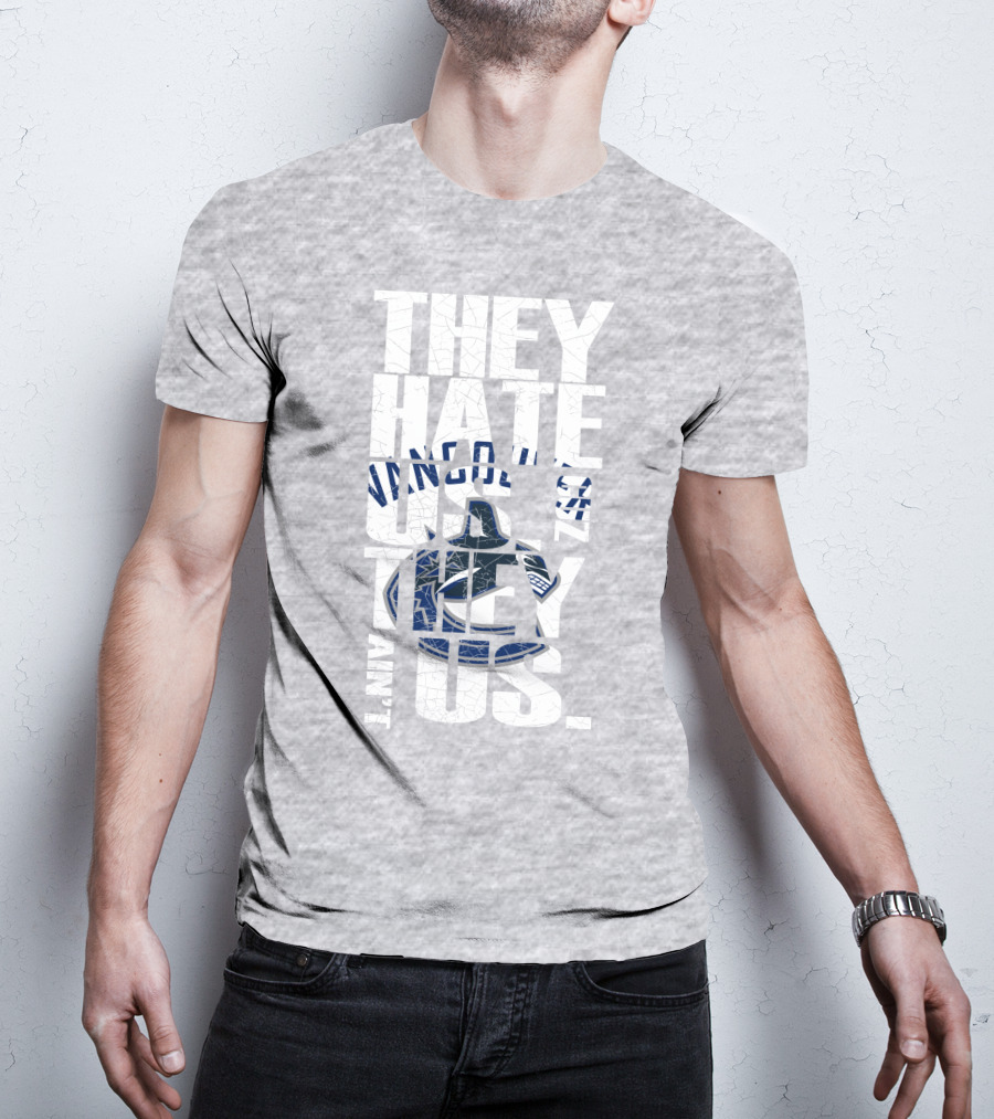 They Hate Us Vancouver Canucks They Ain’t Us T-Shirt