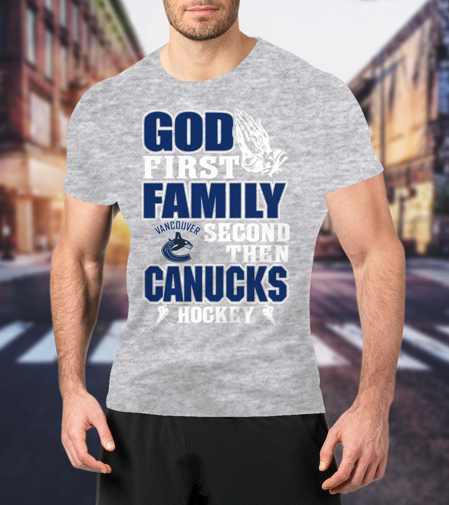 God First Family Second Then Vancouver Canucks Hockey T-Shirt
