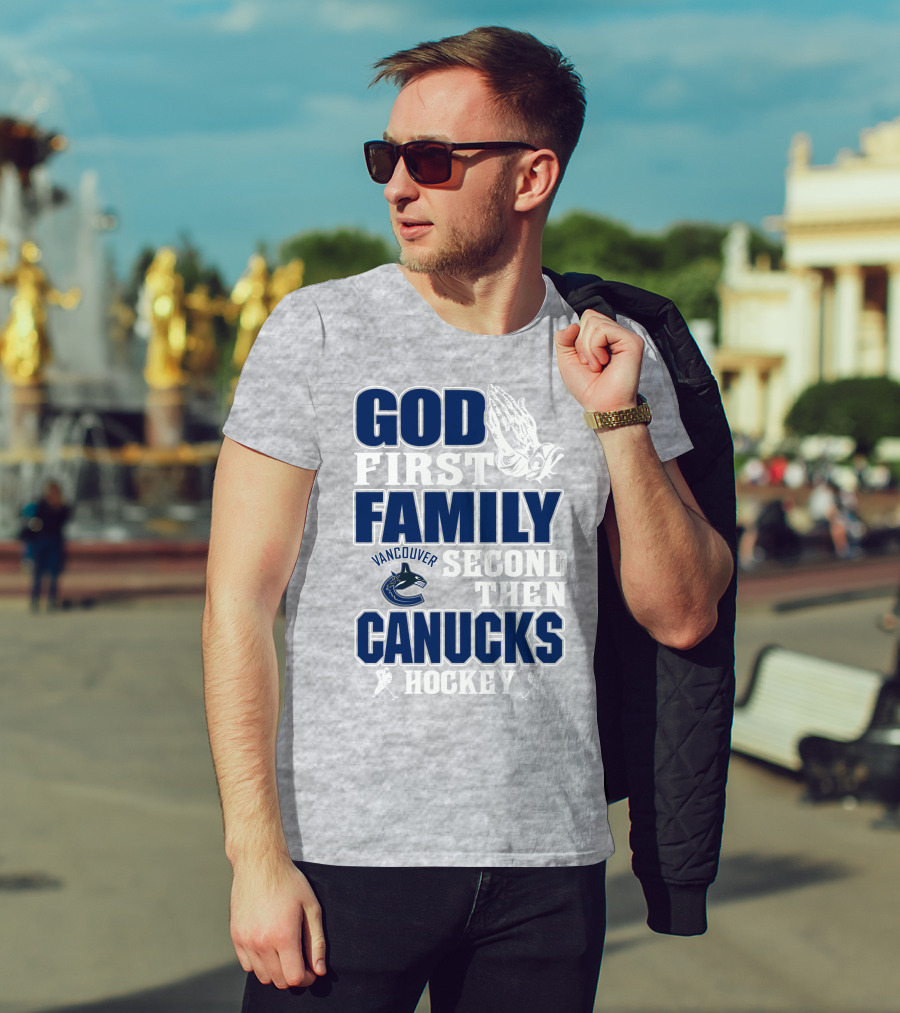 God First Family Second Then Vancouver Canucks Hockey T-Shirt