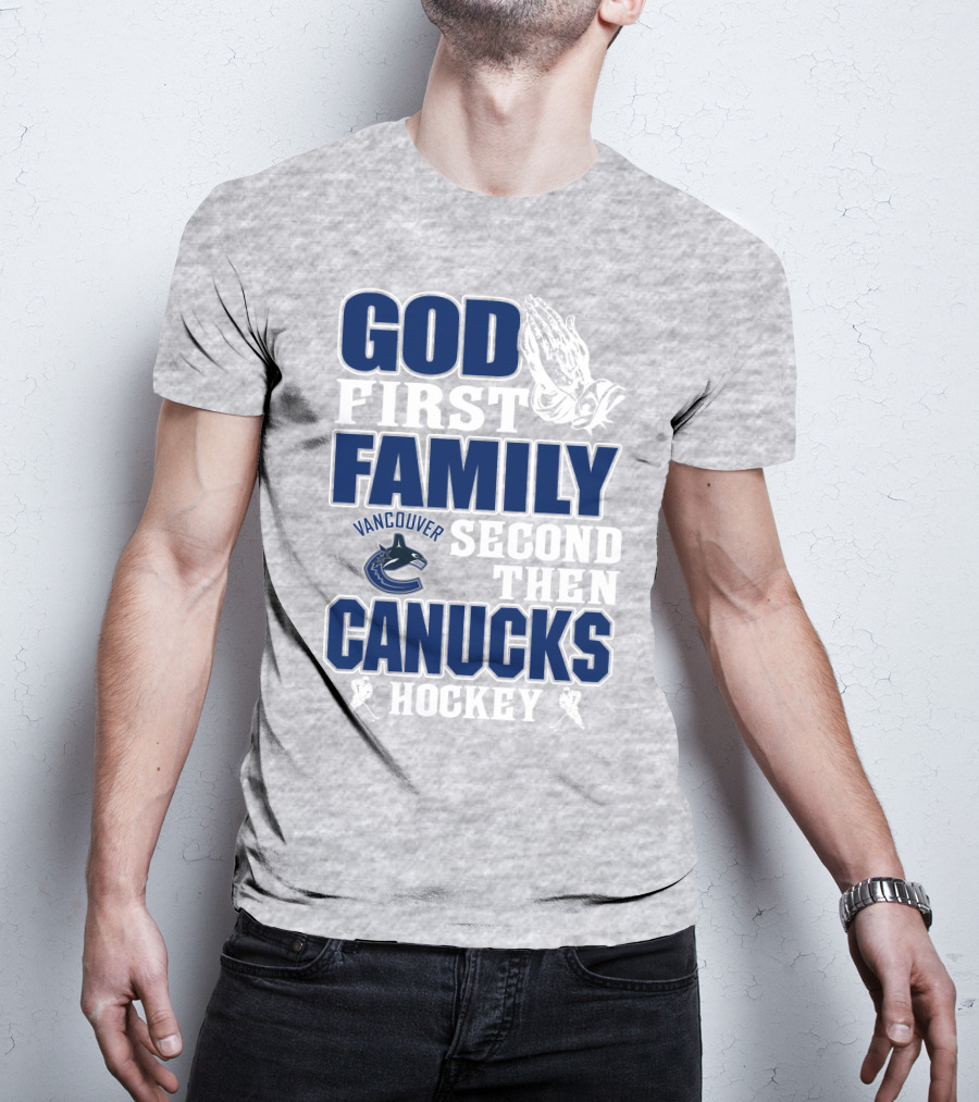 God First Family Second Then Vancouver Canucks Hockey T-Shirt
