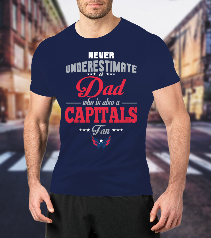 Never Underestimate A Dad Who Is Also A Capitals Fan T-Shirt