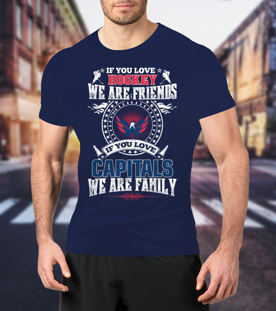 If You Love Hockey We Are Friends If You Love Capitals We Are Family T-Shirt