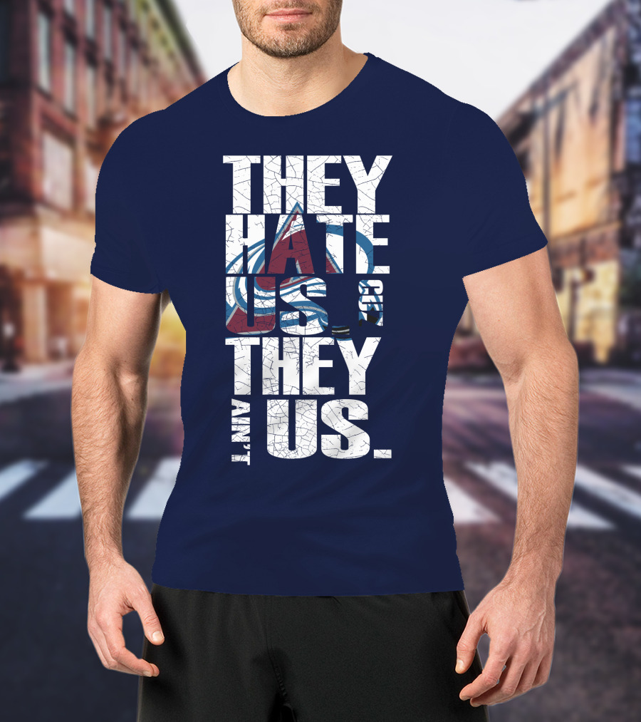 They Hate Us Cause They Ain't Us Colorado Avalanche T-Shirt