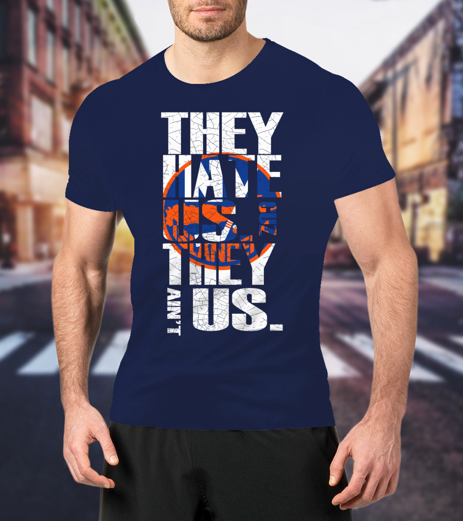 They Hate Us Cause They Ain't Us New York Islanders T-Shirt