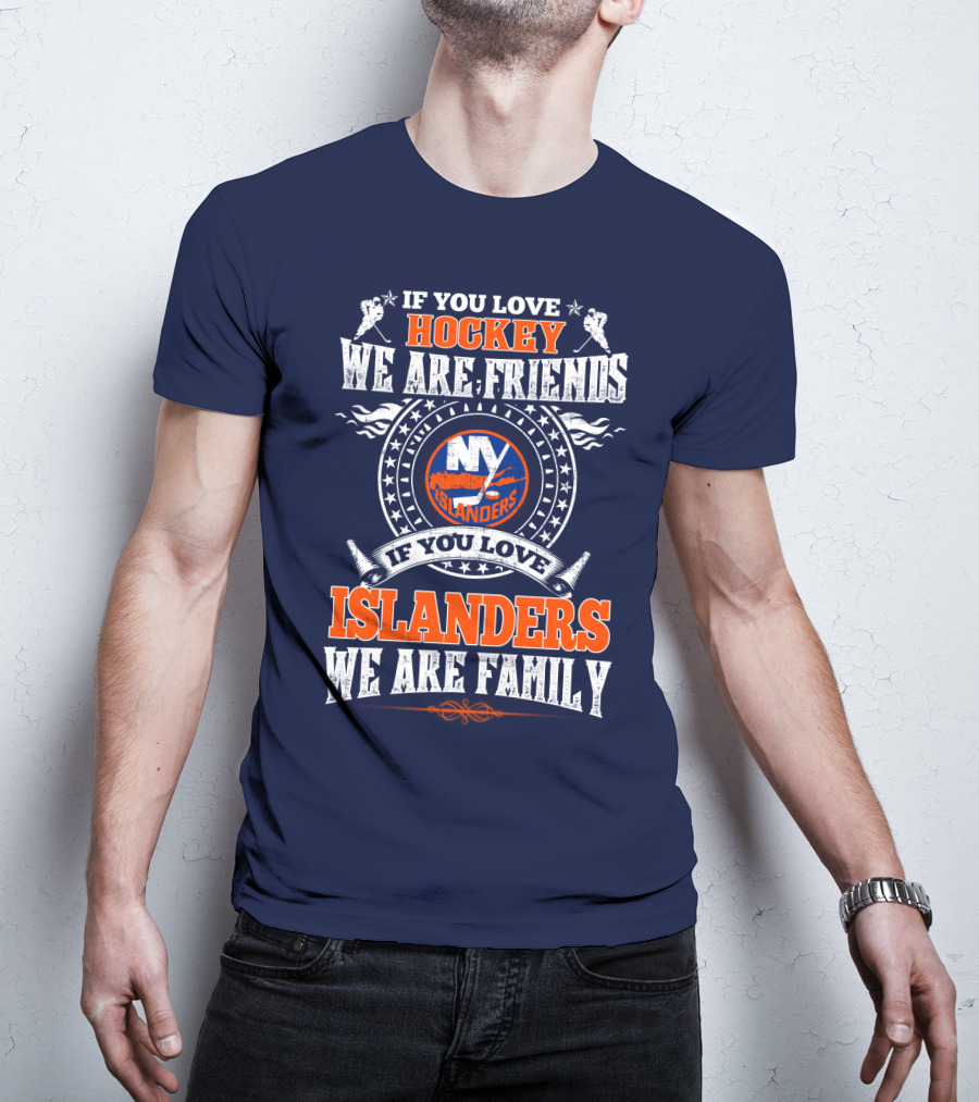 If You Love Hockey We Are Friends New York Islanders If You Love Islanders We Are Family T-Shirt