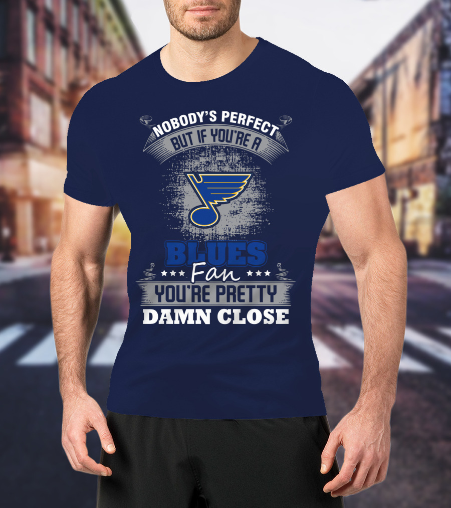 Nobody's Perfect But If You're A St. Louis Blues Fan You're Pretty Damn Close T-Shirt