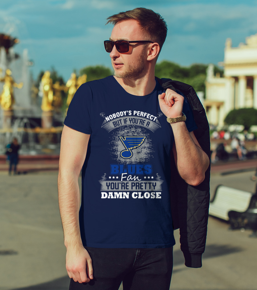 Nobody's Perfect But If You're A St. Louis Blues Fan You're Pretty Damn Close T-Shirt
