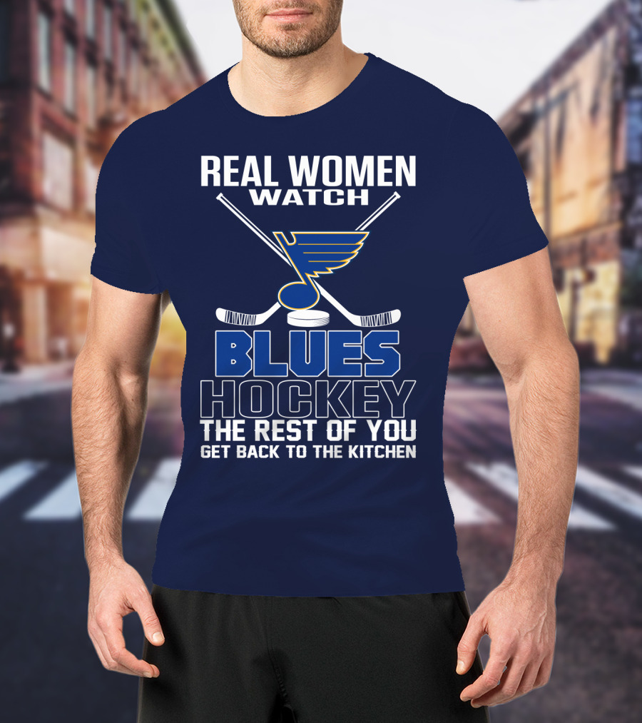 Real Women Watch Blues Hockey St. Louis Blues The Rest Of You Get Back To The Kitchen T-Shirt
