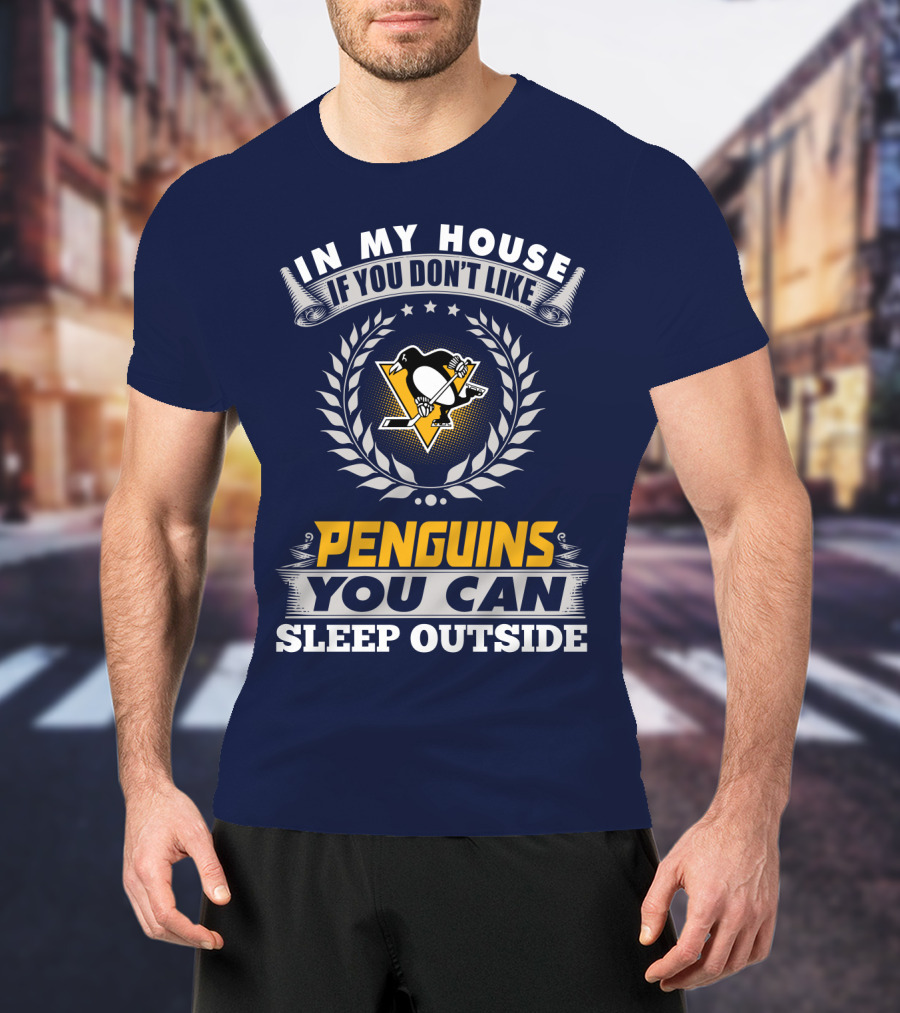 In My House If You Don't Like Pittsburgh Penguins You Can Sleep Outside T-Shirt