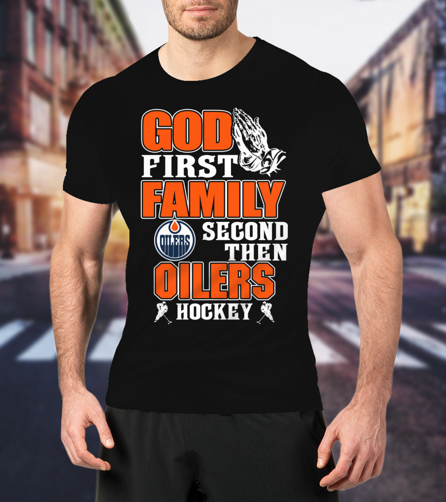 God First Family Second Then Oilers Hockey T-Shirt
