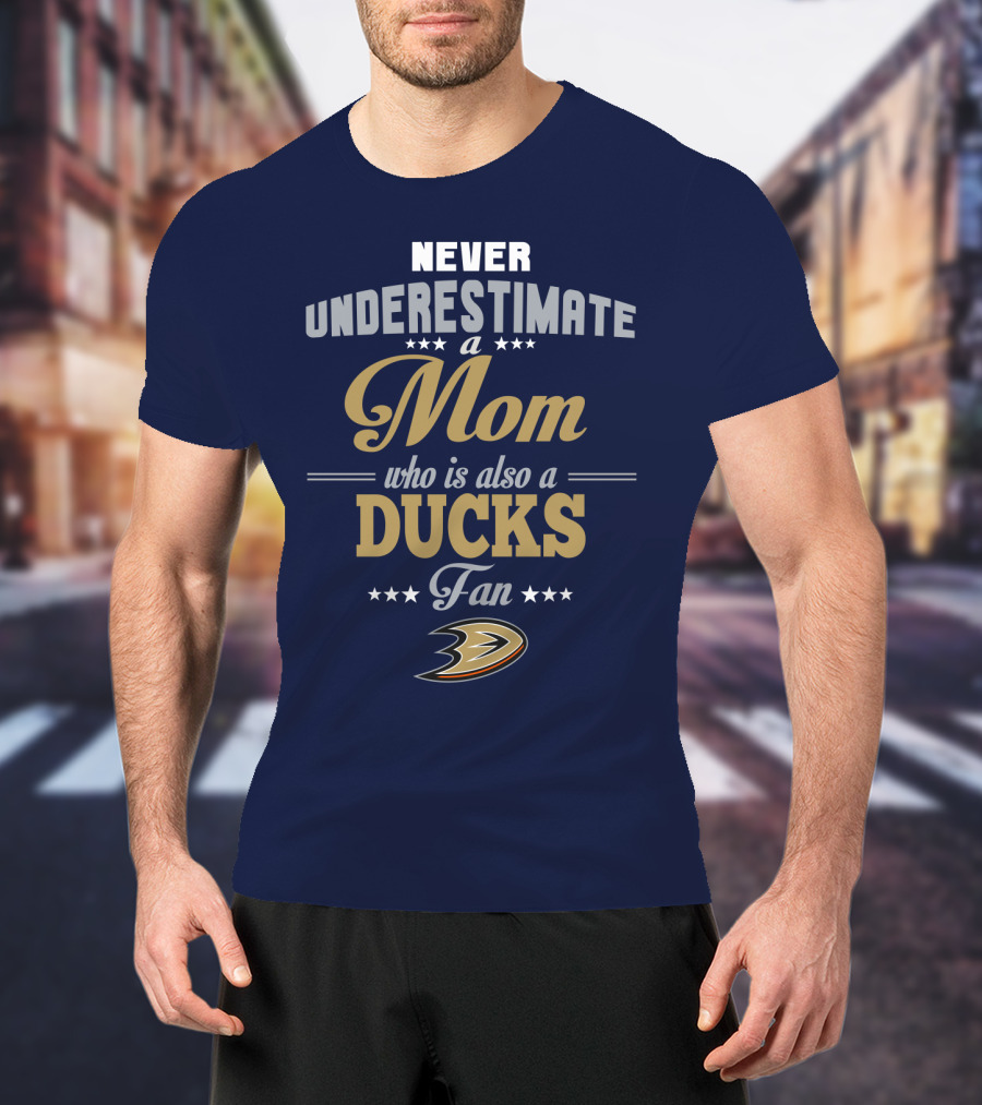 Never Underestimate A Mom Who Is Also A Ducks Fan Anaheim Ducks T-Shirt